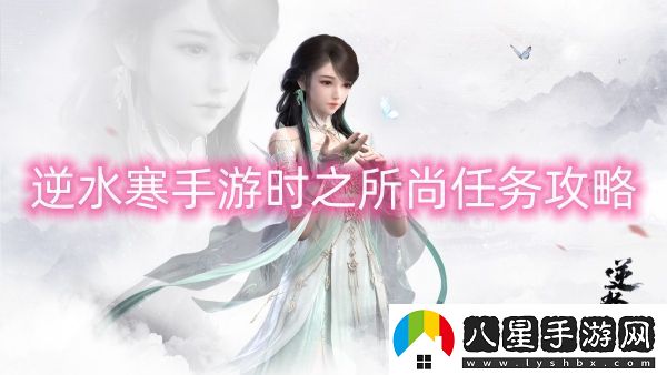 逆水寒手游時之所尚任務(wù)攻略-逆水寒手游時之所尚任務(wù)一覽