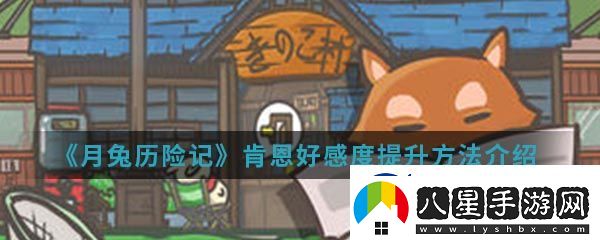 月兔歷險(xiǎn)記肯恩好感度提升方法一覽