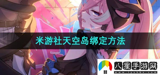 米游社怎么綁定天空島-天空島綁定方法