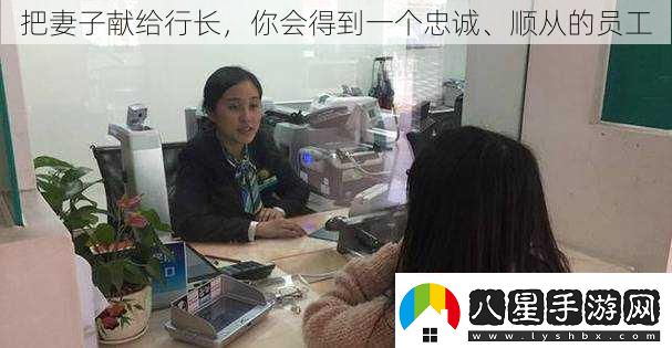 把妻子獻(xiàn)給行長你會得到一個忠誠、順從的員工